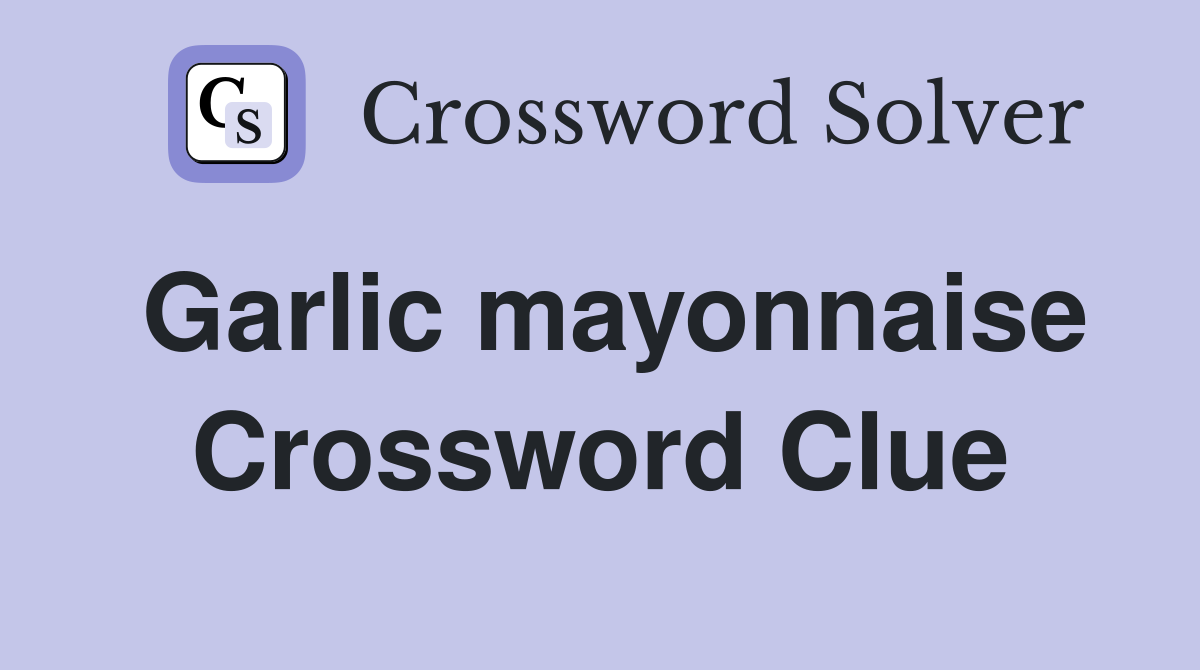 Garlic mayonnaise Crossword Clue Answers Crossword Solver